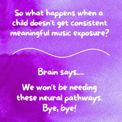 What happens when music is absent? The brain, being efficient, prunes away the neural pathways it doesn't think are needed. This is why I advocate for making music a consistent, daily part of a child's life.