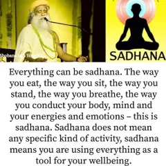 What is sadhana? As Sadhguru says, it is not just one specific activity. It is about using every aspect of your life, from the way you eat and breathe to how you conduct your body and mind, as a tool for your own wellbeing.