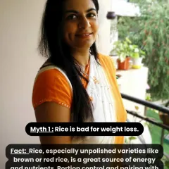 Myth: Rice is bad for weight loss. Fact: Unpolished rice is a great source of energy. The key is portion control and pairing it with protein and fiber.