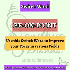 For students, parents, or anyone who needs to improve their concentration, the switch word 'BE-ON-POINT' is very helpful. Chanting this with faith helps improve your focus in any task you are doing.