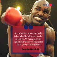 Evander Holyfield reminds us that a champion is revealed when tested. It's the person who gets up after being knocked down and says, "I can still do it." That's the spirit I instill here.