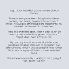 My thoughts on what yoga really means. It's not about bloody shapes, but about being fluid, non-judgmental, and grateful for your own strengths.