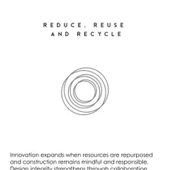 Our philosophy of 'Reduce, Reuse and Recycle.' We believe innovation expands when resources are repurposed and construction remains mindful. Design integrity is strengthened through collaboration and conscious reuse.