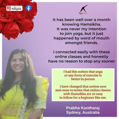 Prabha from Sydney was initially skeptical about online yoga but found my classes easy to follow, even as a beginner. It's great to know I can change perceptions about virtual practice. This is the same as media 78.