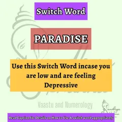 If you are feeling low or depressive, continuously chant the switch word 'PARADISE'. These words work with your subconscious mind to lift your mood and restore your self-esteem. It is a simple tool for emotional well being.