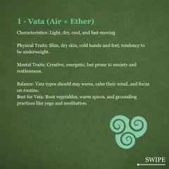 Vata dosha, composed of air and ether, governs movement in the body. People with a Vata constitution are often creative and energetic but can be prone to dryness and anxiety. Balance is achieved through warmth, routine, and grounding foods.