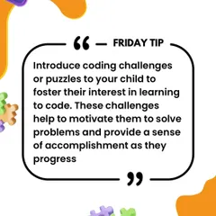 Friday Tip: Introduce coding challenges or puzzles to your child. These activities motivate them to solve problems and provide a great sense of accomplishment as they progress.