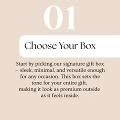 The first step: Choose Your Box. My signature gift boxes are sleek, minimal, and versatile, setting a premium tone for the thoughtful gift inside.