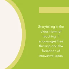 Storytelling is the oldest form of teaching. It encourages free thinking and the formation of innovative ideas in young minds.