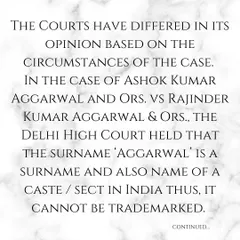 Here is a case example. The Delhi High Court ruled that a common surname like 'Aggarwal' could not be trademarked as it is also the name of a sect and lacks uniqueness.