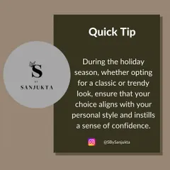 My advice for any holiday or festive season. Whether you choose a classic look or something trendy, the most important thing is that your outfit aligns with your personal style and makes you feel confident and happy.