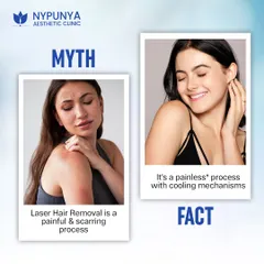Myth: Laser hair removal is a painful and scarring process. Fact: Modern laser hair removal uses advanced cooling mechanisms to make it a virtually painless process, with no risk of scarring when performed by an expert.