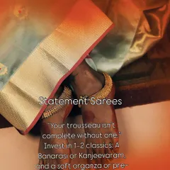 Every trousseau needs statement sarees. We advise investing in 1-2 classics like a timeless Banarasi or Kanjeevaram, and a modern pick like a soft organza or pre-draped saree for ultimate versatility.