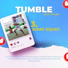 Tumble Challenge 3: The Sumo Squat. This is a common warm-up activity that helps build leg strength, balance, and coordination.