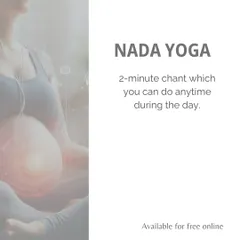 Nada Yoga is the yoga of sound. This simple, two-minute chant can be done anytime during the day to bring a sense of calm and centeredness. It is a wonderful tool for both you and your baby.