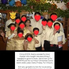 This was my choir back in 2005. My choir master taught me the discipline and fundamentals of music from a young age, and I carry those lessons of hard work and dedication into my own teaching style.