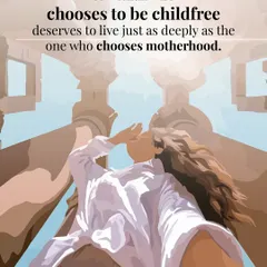 A woman who chooses to be childfree deserves to live just as deeply and find as much love as one who chooses motherhood. Self-awareness is the foundation of a fulfilling life.