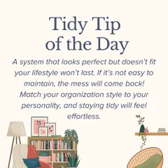 Tidy Tip of the Day: A system that looks perfect but doesn't fit your lifestyle won't last. Match your organization style to your personality, and staying tidy will feel effortless.