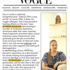 In this Vogue India feature, I explain how PDRN (Salmon DNA) works. Because it's so similar to human DNA, it has powerful healing effects, stimulating repair and boosting hydration for a smoother, more luminous finish.