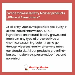 What makes us different? We prioritize purity. Our ingredients are natural, locally grown, and free from chemicals. Every product is millet based, maida free, and non fried.