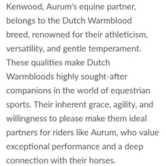 The article details the qualities of the Dutch Warmblood breed, like Aurum's partner Kenwood, known for their athleticism and gentle temperament, making them ideal partners.