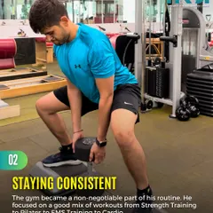 Consistency was the key to Zahaan's success. He made his workouts a non negotiable part of his routine, using a mix of strength training, Pilates, and EMS to achieve his goals.