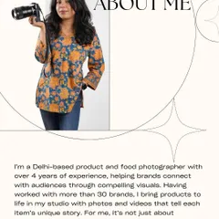 A little about me. I'm a Delhi-based product and food photographer with over 4 years of experience, and I'm passionate about helping brands tell their story through compelling visuals.