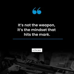 Remember this: It's not the weapon, it's the mindset that hits the mark. Train your mind as much as you train your aim.