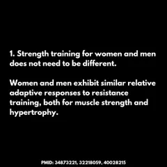 Truth 1: Strength training for women and men does not need to be different. Both sexes exhibit similar relative adaptive responses to resistance training for both strength and hypertrophy.