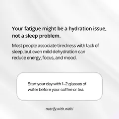 Your fatigue might be a hydration issue, not a sleep problem. Even mild dehydration can reduce energy and focus. Start your day with water before coffee or tea.