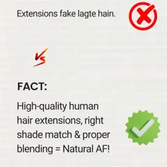 Myth: Extensions look fake. Fact: Our high-quality human hair extensions, when properly color-matched and blended, look completely natural.