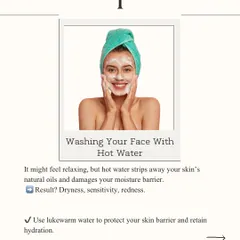 Washing your face with hot water may feel relaxing, but it strips the skin of its natural oils and damages the moisture barrier. This can lead to dryness, sensitivity, and redness. I always advise using lukewarm water to protect your skin.