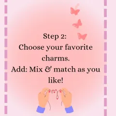 Step 2: Choose your favorite charms. You can mix and match as you like from my huge collection.