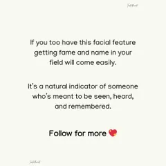 This facial feature is a natural sign that a person is meant to be seen and remembered. If you have this trait, achieving name and fame in your field may come more easily to you.