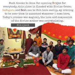 "This place is flooded with Divine Grace," says Abhijeet. I am grateful that the presence of Sadhguru and Devi can be felt so easily here, quenching the thirst of seekers.