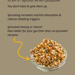 Sprouting legumes like moong or chana before cooking increases nutrient absorption and reduces the compounds that trigger bloating, making them much easier on your gut.