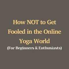 How not to get fooled in the online yoga world. I offer this guidance to help beginners and enthusiasts find authentic, nourishing, and safe instruction.