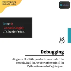 Beginner Tip 3: Learn to debug. Bugs are puzzles in your code. Using tools like console.log() or print() helps you see what is happening and find the source of the problem.