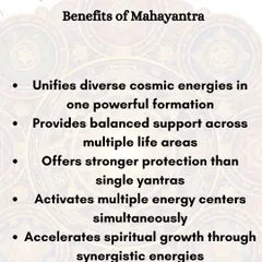 The benefits of a Mahayantra are vast. It unifies diverse cosmic energies, provides stronger protection than single yantras, and activates multiple energy centers at once, accelerating your spiritual growth through its synergistic power.