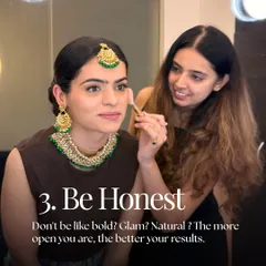 Tip 3: Be Honest. Don't be shy about what you want. The more open you are about your preferences for bold, glam, or natural looks, the better your results will be.