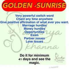 'GOLDEN SUNRISE' is a very powerful switch word for removing all kinds of hurdles, whether in marriage, money, or exams. Chant it for at least 41 days with positive affirmation and see the magic happen.