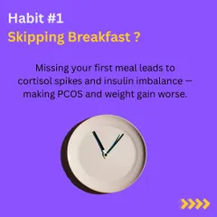 Habit #1: Skipping breakfast. Missing your first meal can lead to cortisol spikes and insulin imbalance, making PCOS symptoms and weight gain worse. A balanced breakfast is non-negotiable for hormonal health.