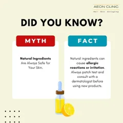 Are natural ingredients always safe? That's a myth. Natural ingredients can still cause allergic reactions or irritation. I always recommend doing a patch test and consulting with a doctor before trying new products.