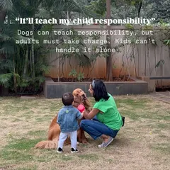 "It'll teach my child responsibility." While dogs can teach valuable lessons, the ultimate responsibility for their care must always lie with the adults. Kids can't handle it alone.