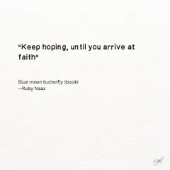 An update on my work-in-progress, a poetic novel called "Blue Moon Butterfly." This quote, "Keep hoping, until you arrive at faith," is a central theme of the book and a mantra for my own writing journey.
