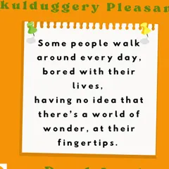 This quote from 'Skullduggery Pleasant' is a great reminder that there is a world of wonder right at our fingertips if we only look for it.