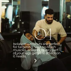 Isolation workouts are perfect for targeting hard-to-reach muscles. I ensure every part of your body gets the attention it needs for symmetrical development.