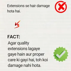 Myth: Extensions damage hair. Fact: With high-quality extensions and proper care, there is no damage to your natural hair.