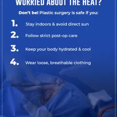 Don't be worried about the heat. Plastic surgery is safe in the summer if you stay indoors, follow post-op care, stay hydrated, and wear loose, breathable clothing.