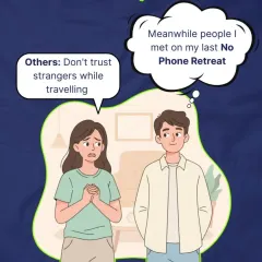 They say don't trust strangers while travelling. We say, on our No Phone Retreats, strangers become the friends you can count on. It's all about the vibe.